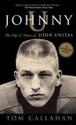 Johnny U The Life and Times of John Unitas