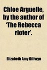 Chloe Arguelle by the author of 'The Rebecca rioter'