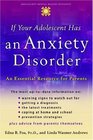 If Your Adolescent Has an Anxiety Disorder An Essential Resource for Parents