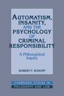 Automatism Insanity and the Psychology of Criminal Responsibility A Philosophical Inquiry