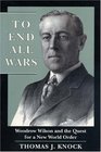To End All Wars Woodrow Wilson and the Quest for a New World Order