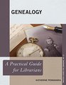 Genealogy: A Practical Guide for Librarians (The Practical Guides for Librarians series)