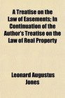 A Treatise on the Law of Easements In Continuation of the Author's Treatise on the Law of Real Property