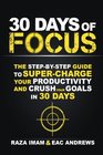 30 Days of Focus The StepbyStep Guide to Supercharge Your Productivity and Crush Your Goals in the Next 30 Days