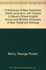 A dictionary of New Testament Greek synonyms with indexes to Bauer's GreekEnglish lexicon and Brown's Dictionary of New Testament theology