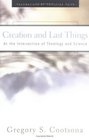 Creation and Last Things: At the Intersection of Theology and Science (Foundations of Christian Faith)