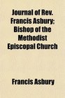 Journal of Rev Francis Asbury Bishop of the Methodist Episcopal Church