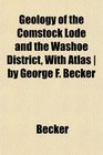 Geology of the Comstock Lode and the Washoe District With Atlas  by George F Becker