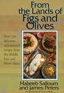 From the Lands of Figs and Olives Over 300 Delicious  Unusual Recipes from the Middle East