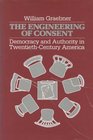The Engineering of Consent Democracy and Authority in TwentiethCentury America