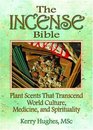 The Incense Bible Plant Scents That Transcend World Culture Medicine and Spirituality