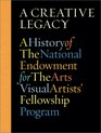 A Creative Legacy A History of the National Endowment for the Arts Visual Artists' Fellowship Program