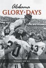 Glory Days Alabama Tales from the Greatest Victories in Crimson Tide History