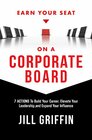 Earn Your Seat on a Corporate Board 7 Actions To Build Your Career Elevate Your Leadershipand Expand Your Influence