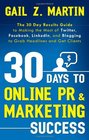 30 Days to Online PR  Marketing Success The 30 Day Results Guide to Making the Most of Twitter Facebook LinkedIn and Blogging to Grab Headlines and Get Clients