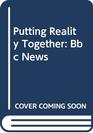 Putting Reality Together Bbc News