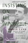 Insisting On the Impossible  The Life of Edwin Land
