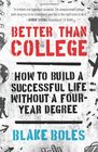 Better Than College: How to Build a Successful Life Without a Four-Year Degree