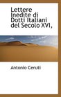 Lettere Inedite di Dotti Italiani del Secolo XVI