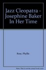 Jazz Cleopatra  Josephine Baker In Her Time