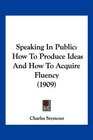 Speaking In Public How To Produce Ideas And How To Acquire Fluency