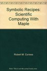 Symbolic Recipes Scientific Computing With Maple