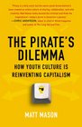 The Pirate's Dilemma How Youth Culture Is Reinventing Capitalism