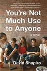 You're Not Much Use to Anyone A Novel