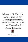 Memoirs Of The Life And Times Of Sir Christopher Hatton ViceChamberlain And Lord Chancelor To Queen Elizabeth