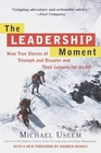 The Leadership Moment  Nine True Stories of Triumph and Disaster and Their Lessons for Us All