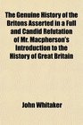 The Genuine History of the Britons Asserted in a Full and Candid Refutation of Mr Macpherson's Introduction to the History of Great Britain