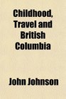 Childhood Travel and British Columbia