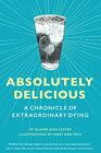 Absolutely Delicious A Chronicle of Extraordinary Dying