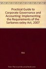 Practical Guide to Corporate Governance and Accounting Implementing the Requirements of the Sarbanesoxley Act 2007