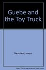Guebe and the Toy Truck