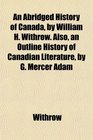 An Abridged History of Canada by William H Withrow Also an Outline History of Canadian Literature by G Mercer Adam