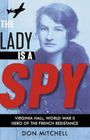 The Lady Is a Spy Virginia Hall World War II Hero of the French Resistance