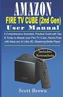 AMAZON  FIRE TV CUBE  USER MANUAL A Comprehensive Illustrated Practical Guide with Tips  Tricks to Master your Fire TV Cube HandsFree with Alexa and 4K Ultra HD Streaming Media player