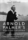 Arnold Palmer's Success Lessons Wisdom on Golf Business and Life from the King of Golf