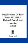 Recollections Of Sixty Years 18331893 Political Social And Sportive
