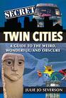Secret Twin Cities A Guide to the Weird Wonderful and Obscure