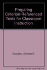 Preparing CriterionReferenced Tests for Classroom Instruction