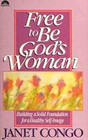 Free to Be God's Woman: Building a Solid Foundation for a Healthy Self-Image
