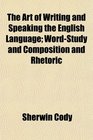 The Art of Writing and Speaking the English Language WordStudy and Composition and Rhetoric