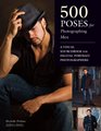 500 Poses for Photographing Men A Visual Sourcebook for Digital Portrait Photographers