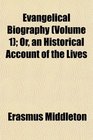 Evangelical Biography  Or an Historical Account of the Lives