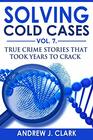Solving Cold Cases Vol 7 True Crime Stories that Took Years to Crack