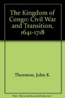 The Kingdom of Kongo Civil War and Transition 16411718