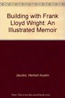 Building With Frank Lloyd Wright An Illustrated Memoir