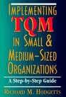 Implementing TQM in Small and MediumSized Organizations A StepbyStep Guide